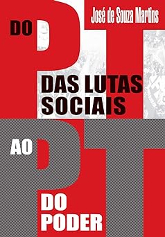 Do PT das Lutas Sociais ao PT do Poder Jose de Souza Martins